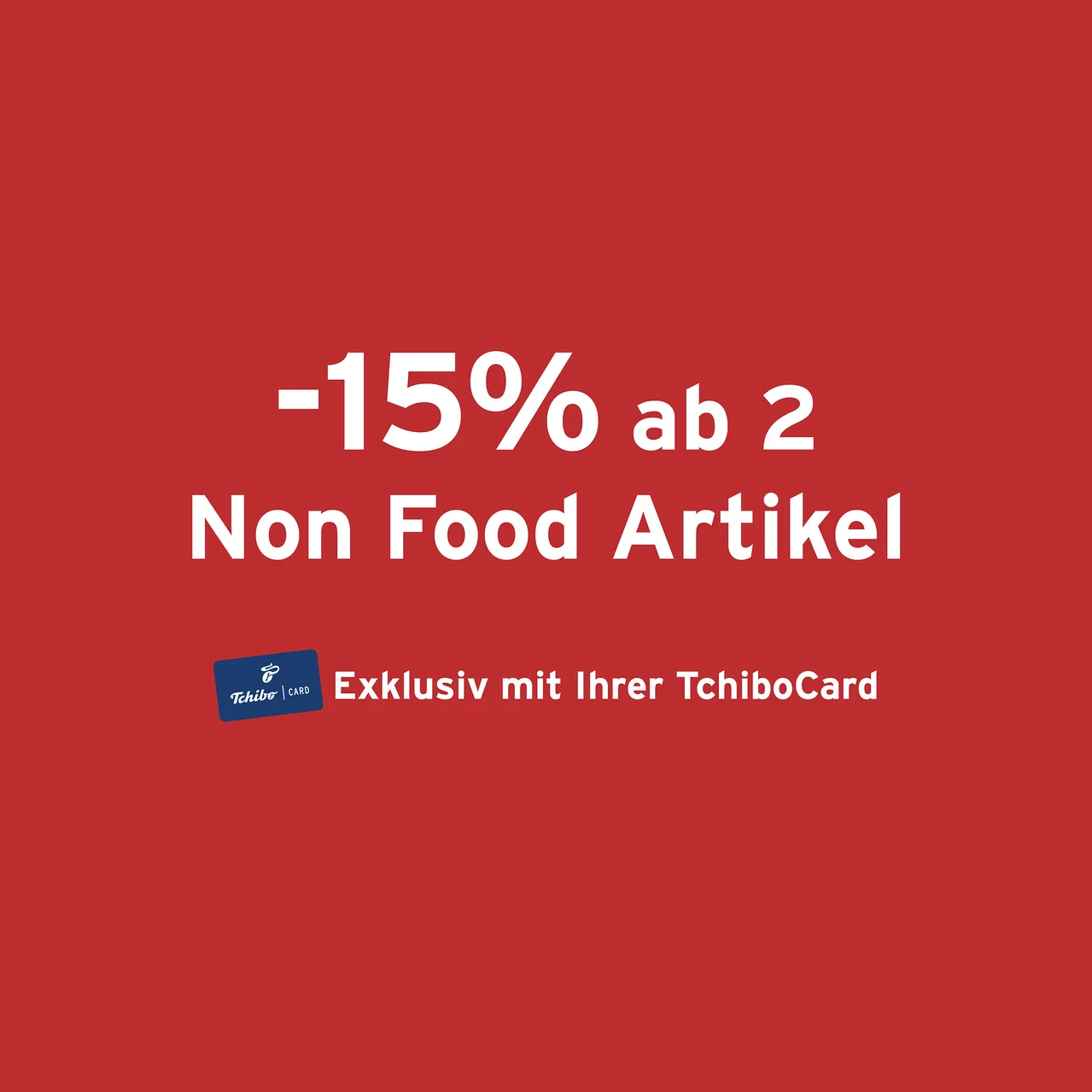 Auf rotem Hintergrund: -15% Rabatt ab 2 Non Food Artikel, exklusiv mit Ihrer TchiboCard.